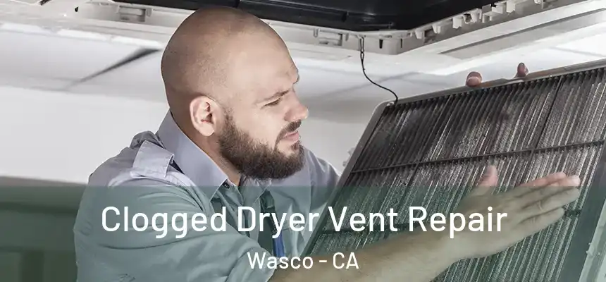 Clogged Dryer Vent Repair Wasco - CA