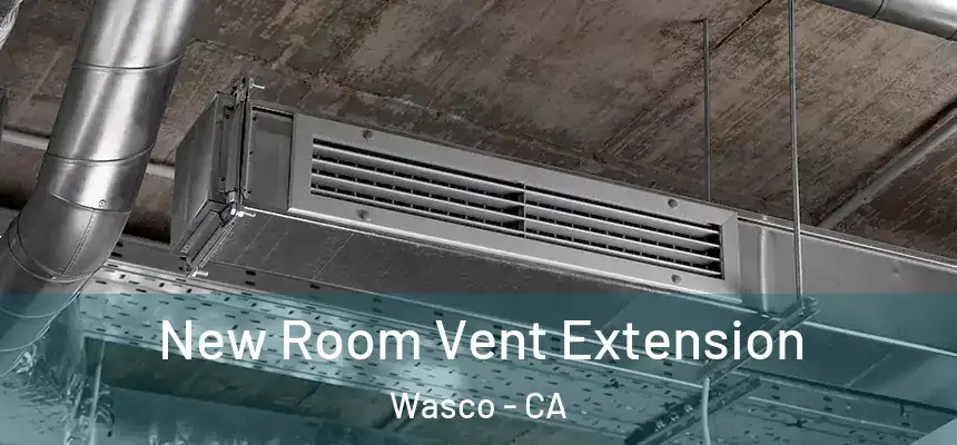  New Room Vent Extension Wasco - CA